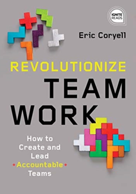 Revolutionize Teamwork : How to Create and Lead Accountable Teams, Hardback Book