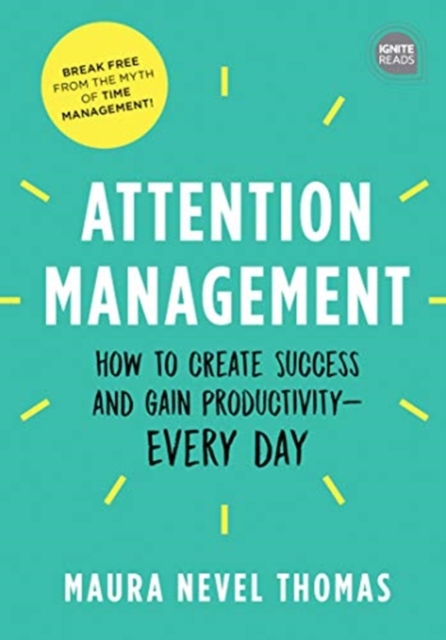 Attention Management : How to Create Success and Gain Productivity — Every Day, Hardback Book