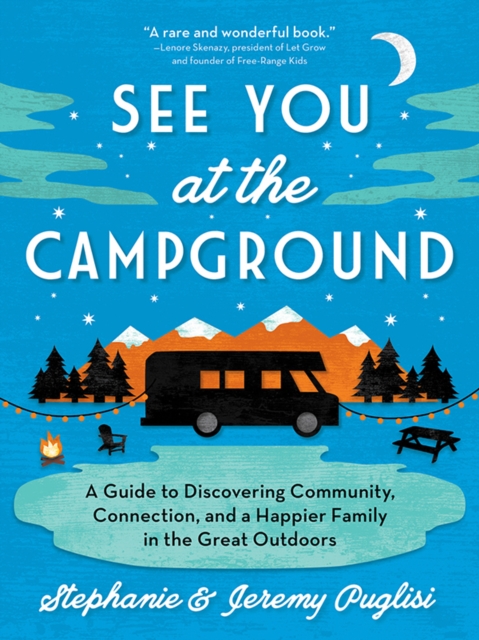 See You at the Campground : A Guide to Discovering Community, Connection, and a Happier Family in the Great Outdoors, EPUB eBook