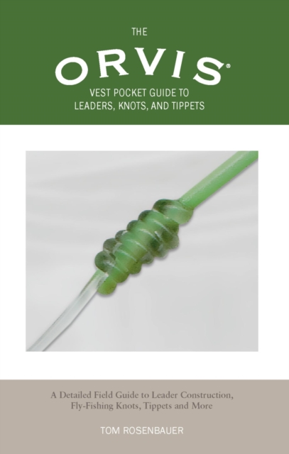 Orvis Vest Pocket Guide to Leaders, Knots, and Tippets : A Detailed Field Guide to Leader Construction, Fly-Fishing Knots, Tippets and more, PDF eBook