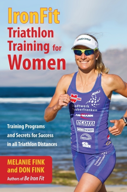 IronFit Triathlon Training for Women : Training Programs and Secrets for Success in all Triathlon Distances, Paperback / softback Book