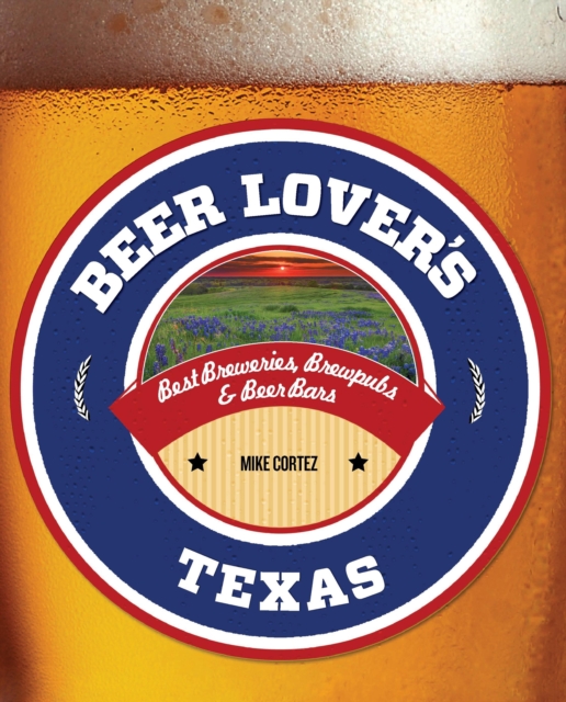 Beer Lover's Texas : Best Breweries, Brewpubs & Beer Bars, Paperback / softback Book