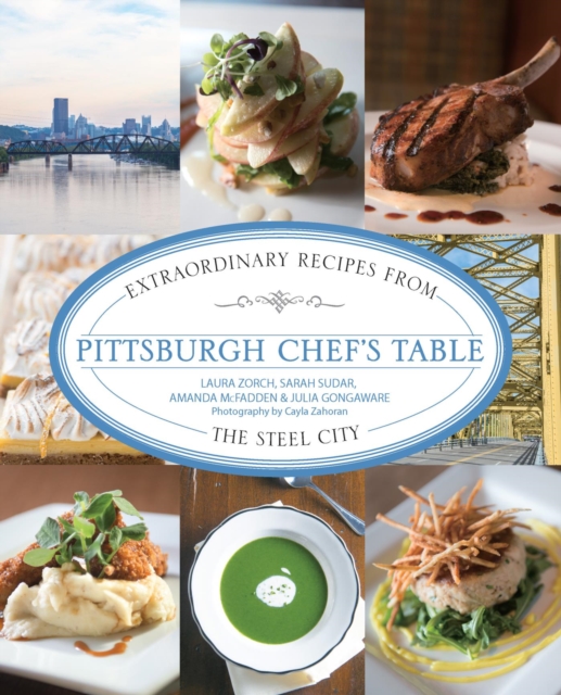 Pittsburgh Chef's Table : Extraordinary Recipes from the Steel City, PDF eBook