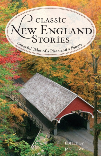 Classic New England Stories : Colorful Tales of a Place and a People, Paperback / softback Book