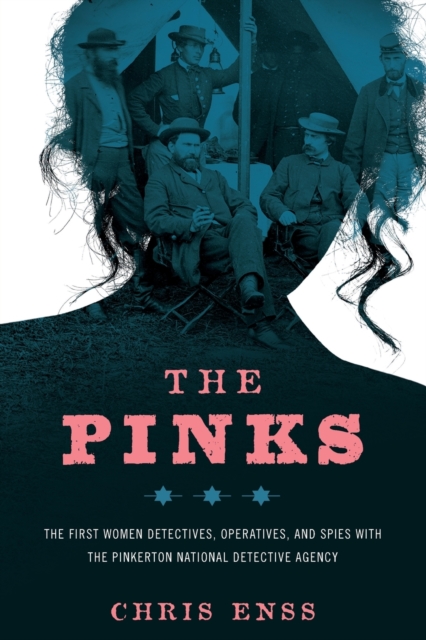 The Pinks : The First Women Detectives, Operatives, and Spies with the Pinkerton National Detective Agency, Paperback / softback Book