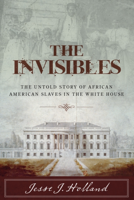 The Invisibles : The Untold Story of African American Slaves in the White House, Hardback Book