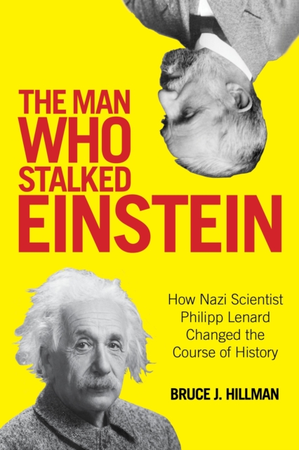 The Man Who Stalked Einstein : How Nazi Scientist Philipp Lenard Changed the Course of History, Hardback Book
