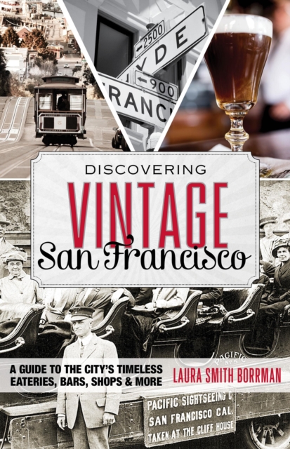 Discovering Vintage San Francisco : A Guide to the City's Timeless Eateries, Bars, Shops & More, Paperback / softback Book