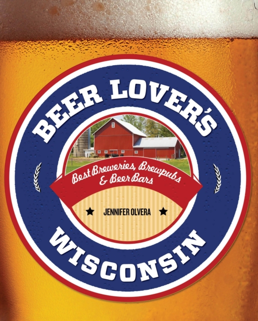Beer Lover's Wisconsin : Best Breweries, Brewpubs and Beer Bars, Paperback / softback Book