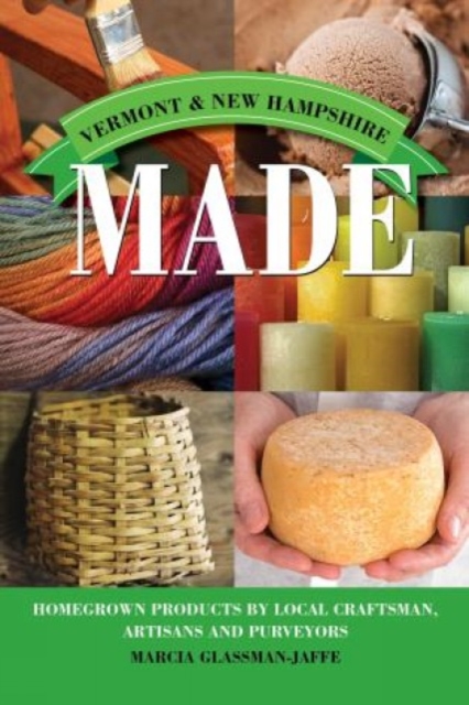 Vermont Made : Homegrown Products by Local Craftsmen, Artisans, and Purveyors, Paperback / softback Book