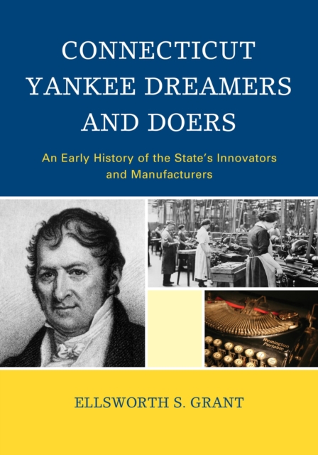 Connecticut Yankee Dreamers and Doers : An Early History of the State's Innovators and Manufacturers, Paperback Book