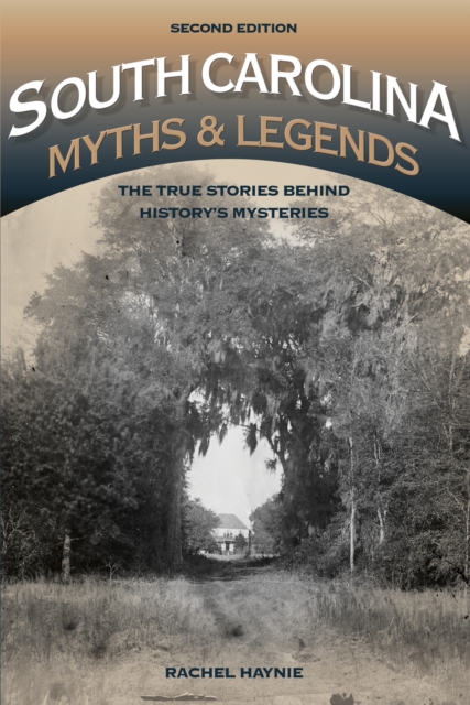 South Carolina Myths and Legends : The True Stories behind History's Mysteries, Paperback / softback Book