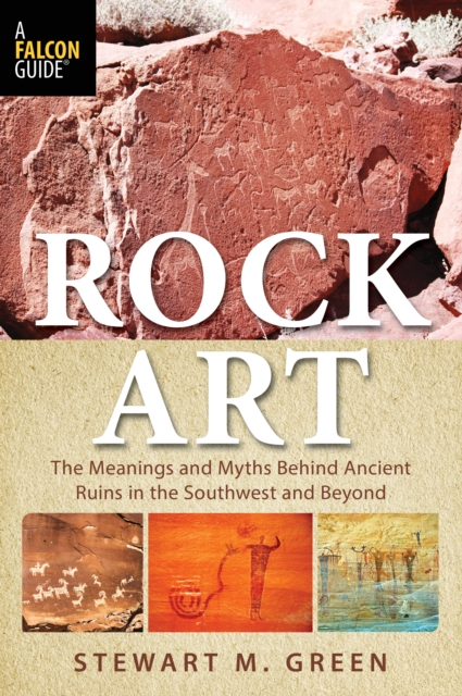 Rock Art : The Meanings and Myths Behind Ancient Ruins in the Southwest and Beyond, Paperback / softback Book