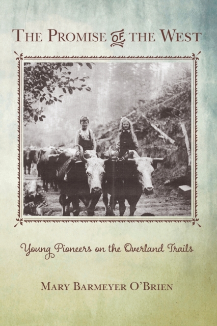 The Promise of the West : Young Pioneers on the Overland Trails, Paperback / softback Book