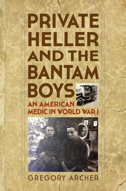 Private Heller and the Bantam Boys : An American Medic in World War I, Hardback Book