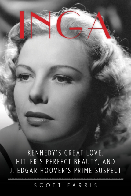 Inga : Kennedy's Great Love, Hitler's Perfect Beauty, and J. Edgar Hoover's Prime Suspect, Hardback Book