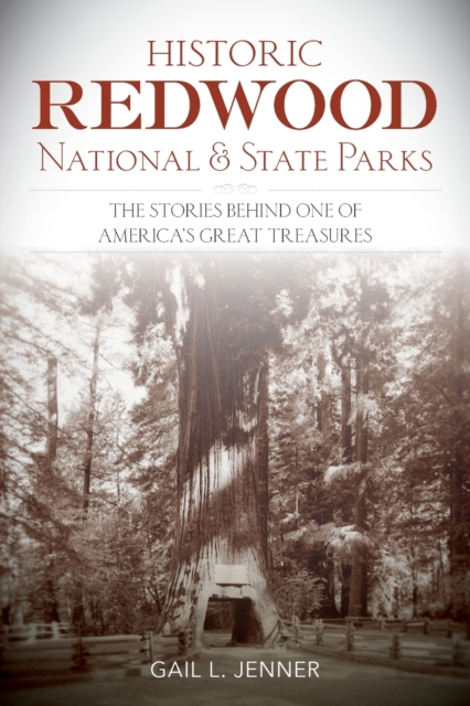 Historic Redwood National and State Parks : The Stories Behind One of America's Great Treasures, Paperback / softback Book
