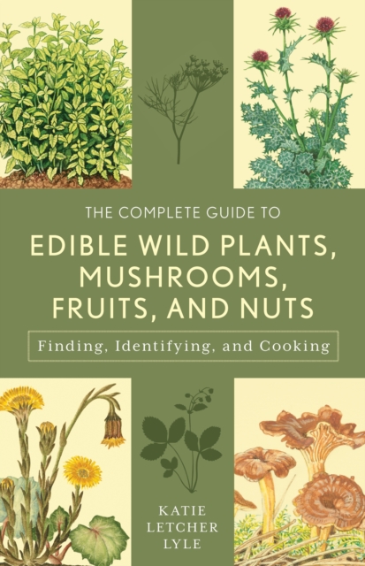 The Complete Guide to Edible Wild Plants, Mushrooms, Fruits, and Nuts : Finding, Identifying, and Cooking, Paperback / softback Book