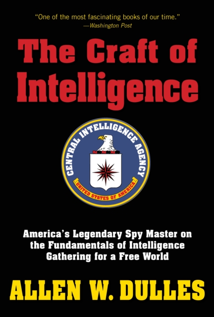 The Craft of Intelligence : America's Legendary Spy Master on the Fundamentals of Intelligence Gathering for a Free World, Paperback / softback Book
