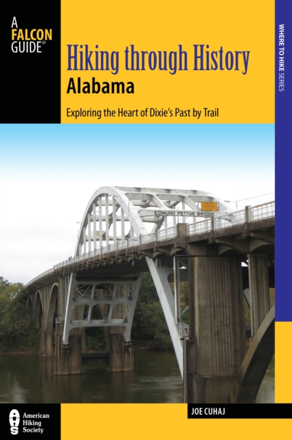 Hiking Through History Alabama : Exploring the Heart of Dixie’s Past by Trail from the Selma Historic Walk to the Confederate Memorial Park, Paperback / softback Book