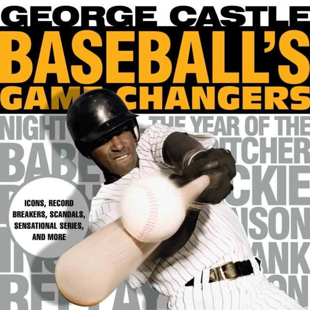 Baseball's Game Changers : Icons, Record Breakers, Scandals, Sensational Series, and More, Paperback / softback Book