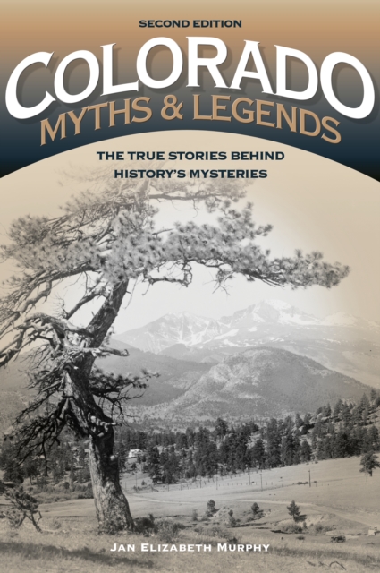 Colorado Myths and Legends : The True Stories behind History's Mysteries, Paperback / softback Book