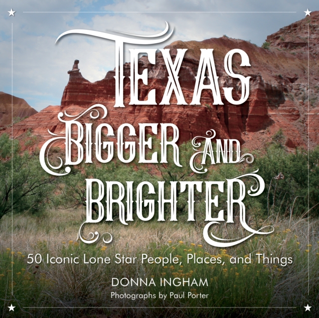 Texas Bigger and Brighter : 50 Iconic Lone Star People, Places, and Things, Hardback Book