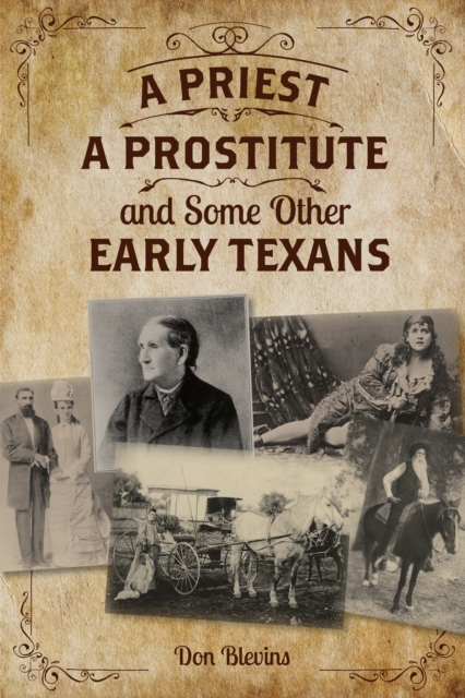 A Priest, A Prostitute, and Some Other Early Texans : The Lives Of Fourteen Lone Star State Pioneers, Paperback / softback Book