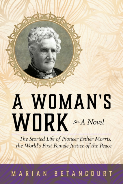A Woman's Work : The Storied Life of Pioneer Esther Morris, the World's First Female Justice of the Peace, Paperback / softback Book