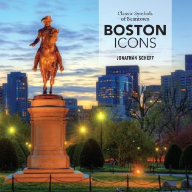 Boston Icons : 50 Symbols Of Beantown, Hardback Book