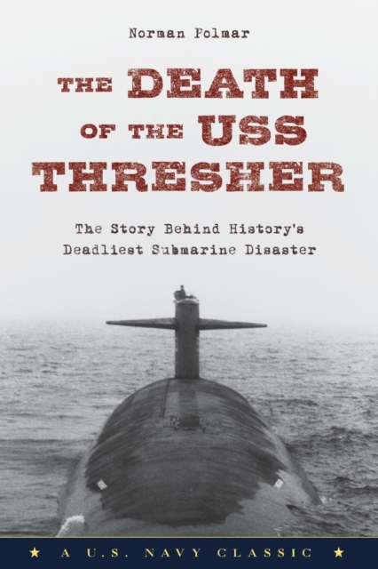 The Death of the USS Thresher : The Story Behind History's Deadliest Submarine Disaster, Paperback / softback Book