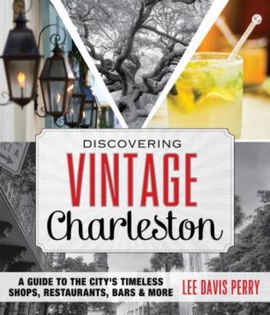 Discovering Vintage Charleston : A Guide to the City's Timeless Shops, Bars, Restaurants & More, Paperback / softback Book