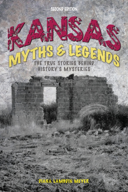 Kansas Myths and Legends : The True Stories behind History’s Mysteries, Paperback / softback Book