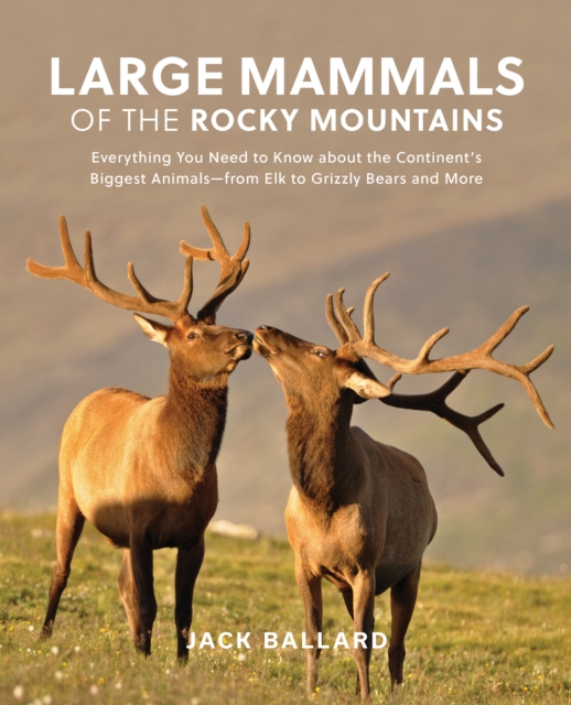 Large Mammals of the Rocky Mountains : Everything You Need to Know about the Continent's Biggest Animals-from Elk to Grizzly Bears and More, Paperback / softback Book
