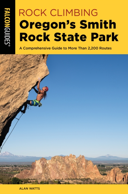 Rock Climbing Oregon's Smith Rock State Park : A Comprehensive Guide to More Than 2,200 Routes, Paperback / softback Book