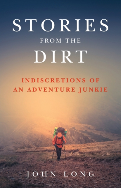 Stories from the Dirt : Indiscretions of an Adventure Junkie, Paperback / softback Book