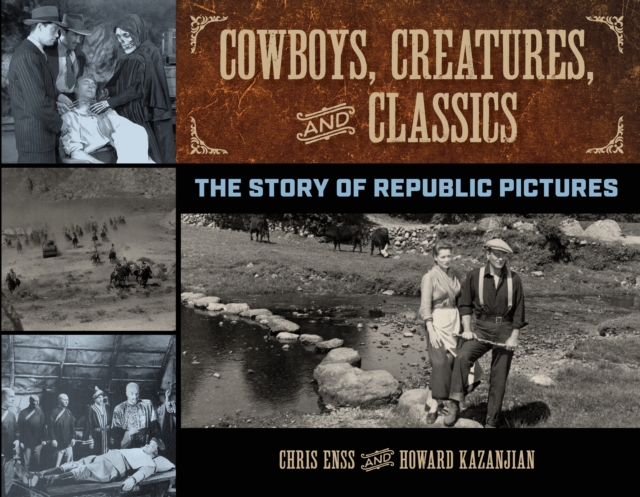 Cowboys, Creatures, and Classics : The Story of Republic Pictures, Hardback Book