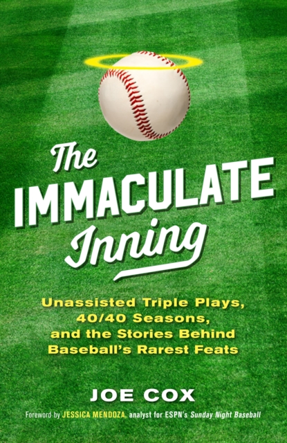 The Immaculate Inning : Unassisted Triple Plays, 40/40 Seasons, and the Stories Behind Baseball's Rarest Feats, Hardback Book