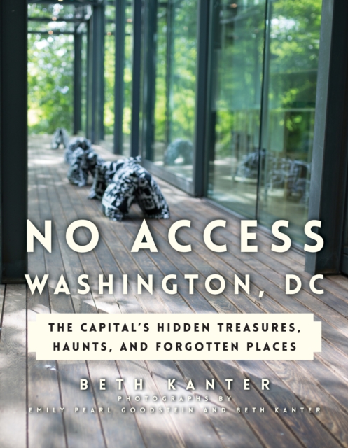 No Access Washington, DC : The Capital's Hidden Treasures, Haunts, and Forgotten Places, Paperback / softback Book