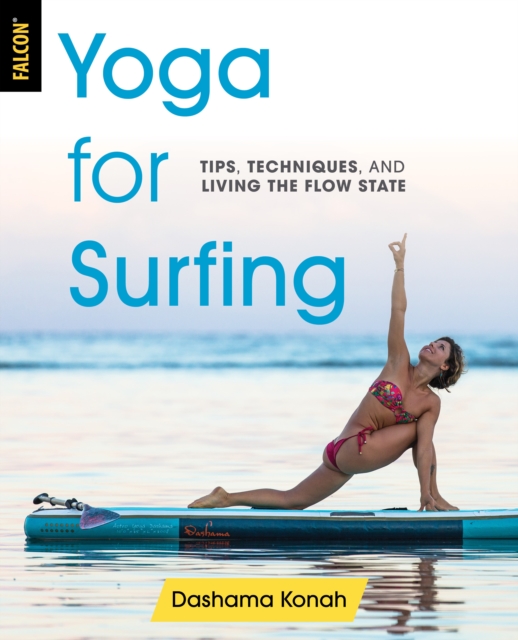 Yoga for Surfing : Tips, Techniques, and Living the Flow State, Paperback / softback Book