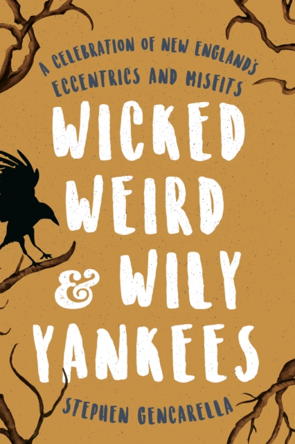 Wicked Weird & Wily Yankees : A Celebration of New England's Eccentrics and Misfits, Paperback / softback Book