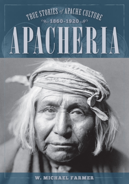 Apacheria : True Stories of Apache Culture 1860-1920, Paperback / softback Book