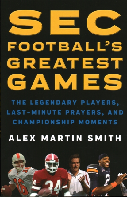 SEC Football's Greatest Games : The Legendary Players, Last-Minute Prayers, and Championship Moments, Paperback / softback Book