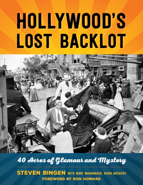 Hollywood's Lost Backlot : 40 Acres of Glamour and Mystery, Paperback / softback Book