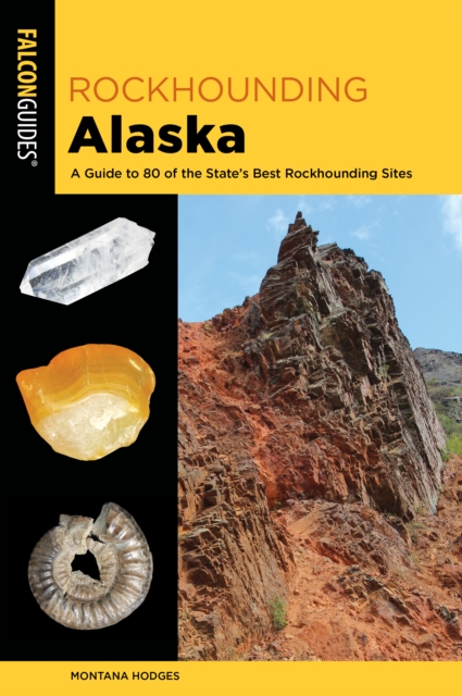 Rockhounding Alaska : A Guide to 80 of the State's Best Rockhounding Sites, Paperback / softback Book