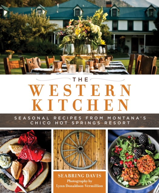 The Western Kitchen : Seasonal Recipes from Montana's Chico Hot Springs Resort, Hardback Book