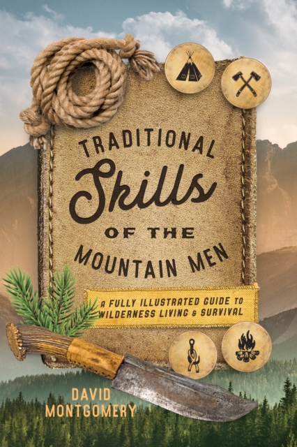 Traditional Skills of the Mountain Men : A Fully Illustrated Guide To Wilderness Living And Survival, Paperback / softback Book