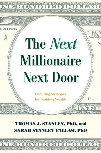 The Next Millionaire Next Door : Enduring Strategies for Building Wealth, Hardback Book