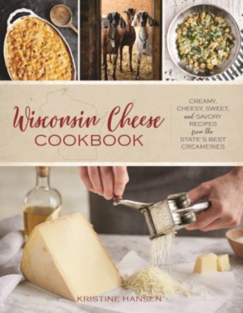 Wisconsin Cheese Cookbook : Creamy, Cheesy, Sweet, and Savory Recipes from the State's Best Creameries, Paperback / softback Book
