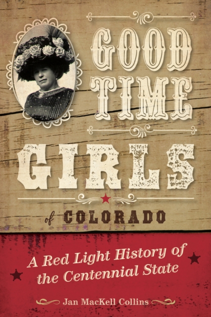 Good Time Girls of Colorado : A Red-Light History of the Centennial State, Paperback / softback Book